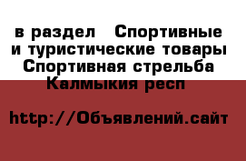  в раздел : Спортивные и туристические товары » Спортивная стрельба . Калмыкия респ.